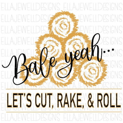 Bale Yeah, Let's Cut, Rake, & Roll Digital Download Instant PNG File