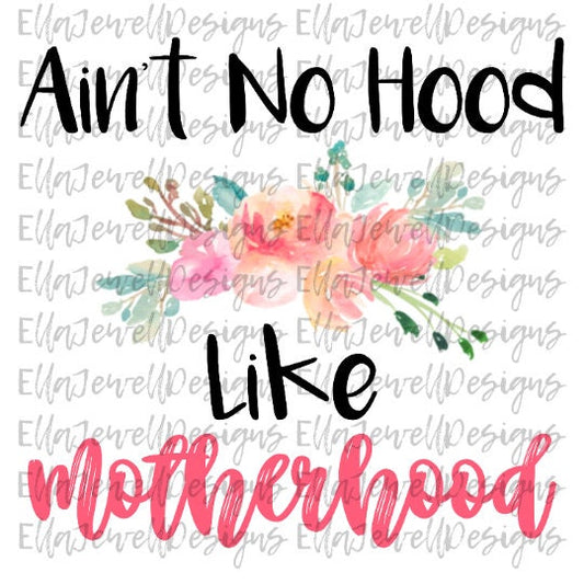 Ain't No Hood Like Motherhood - Watercolor Flowers - Digital Download Instant PNG File